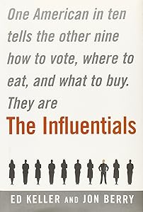 The Influentials: One American in Ten Tells the Other Nine How to Vote, Where to Eat, and What to Buy by Edward Keller