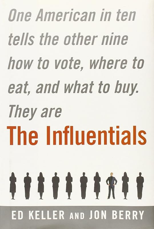 The Influentials: One American in Ten Tells the Other Nine How to Vote, Where to Eat, and What to Buy by Edward Keller
