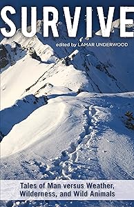 Survive: Tales Of Man Versus Weather, Wilderness, And Wild Animals
