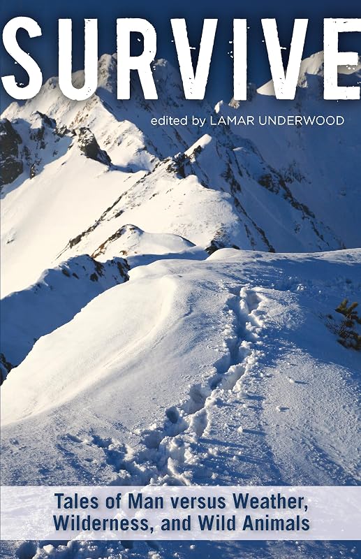 Survive: Tales Of Man Versus Weather, Wilderness, And Wild Animals by Lamar Underwood