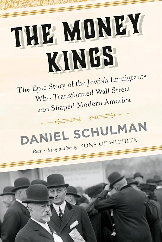 The Money Kings: The Epic Story of the Jewish Immigrants Who Transformed Wall Street and Shaped Modern America by Daniel Schulman