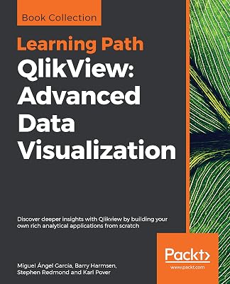 QlikView: Advanced Data Visualization: Discover deeper insights with Qlikview by building your own rich analytical applications from scratch
