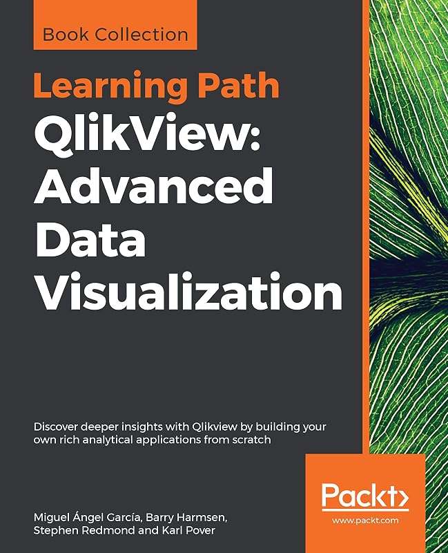 QlikView: Advanced Data Visualization: Discover deeper insights with Qlikview by building your own rich analytical applications from scratch by Miguel Ángel García