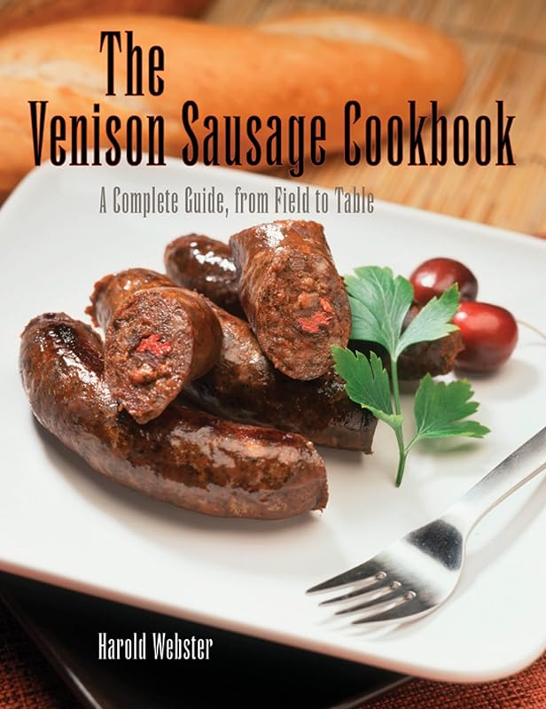Venison Sausage Cookbook, 2nd: A Complete Guide, from Field to Table by Harold Webster