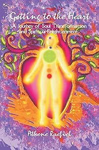 Getting to the Heart: A Journey of Soul Transformation and Spiritual Enlightenment by Athene Raefiel