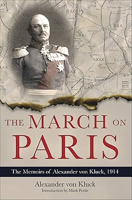 The March on Paris: The Memoirs of Alexander von Kluck, 1914