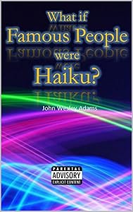What if Famous People Were Haiku? by John Wesley Adams