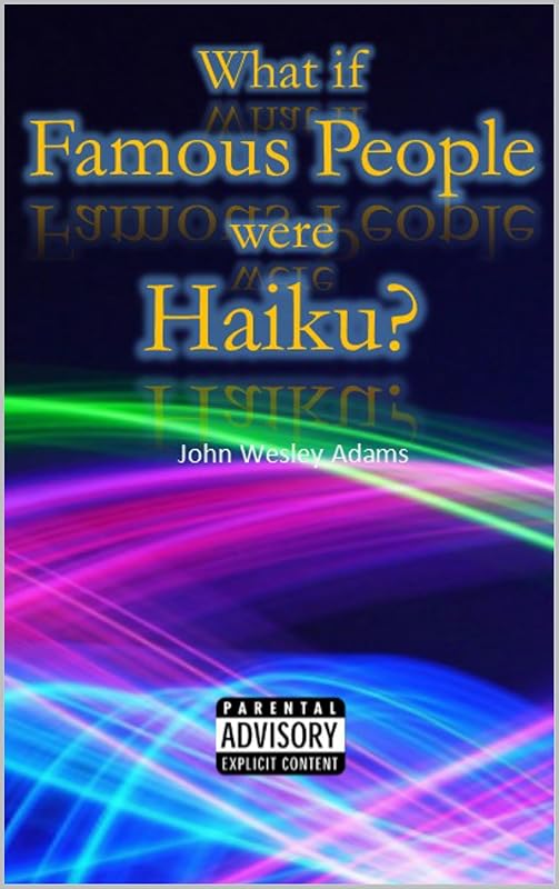 What if Famous People Were Haiku? by John Wesley Adams
