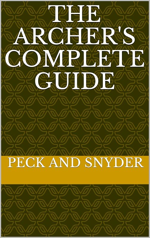 The Archer's Complete Guide by Peck and Snyder
