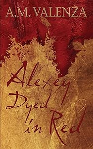 Alexey Dyed in Red (The Zhakieve Chronicles) by A M Valenza