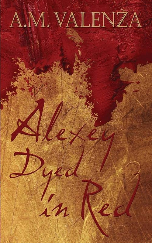 Alexey Dyed in Red (The Zhakieve Chronicles) by A M Valenza