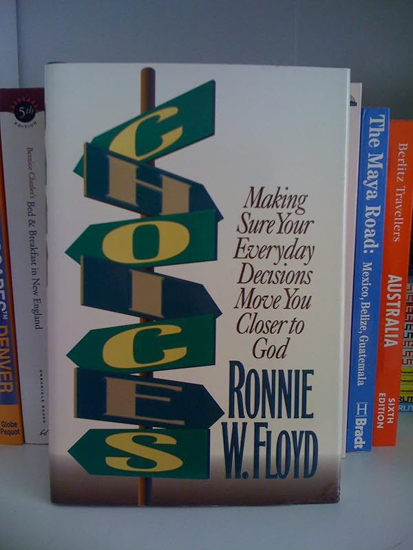 Choices: Making Sure Your Everyday Decisions Move You Closer to God by Ronnie W. Floyd