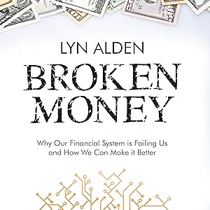 Broken Money: Why Our Financial System Is Failing Us and How We Can Make It Better by Lyn Alden