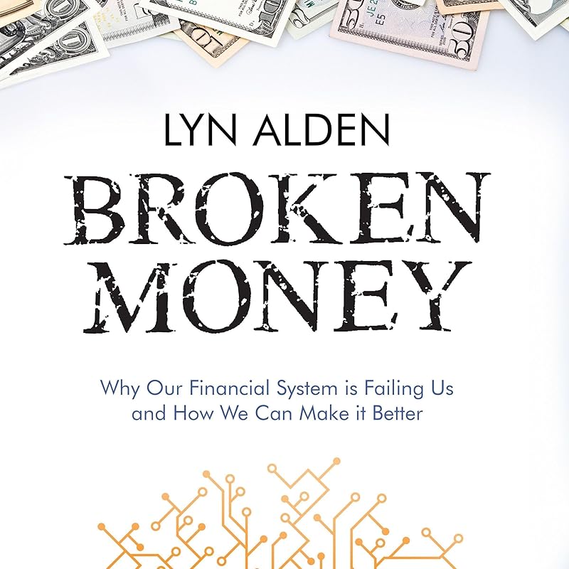 Broken Money: Why Our Financial System Is Failing Us and How We Can Make It Better by Lyn Alden