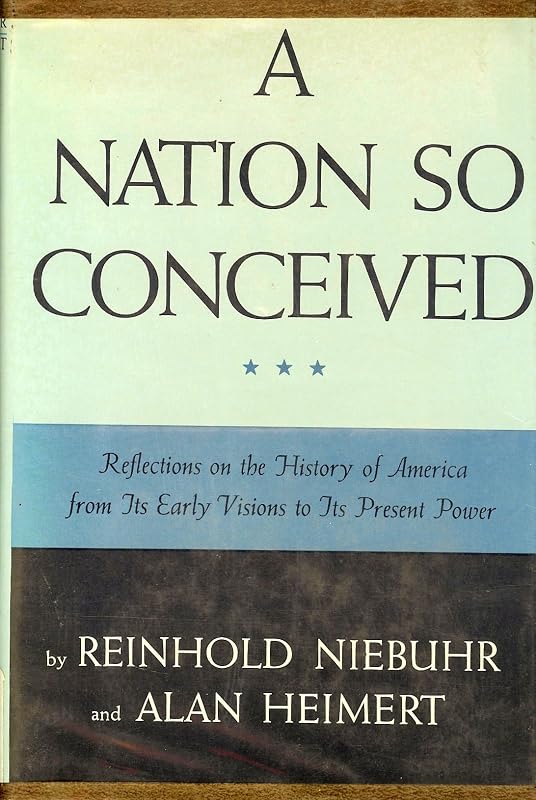 A Nation so conceived;: Reflections on the history of America from its early visions to its present power, by Reinhold Niebuhr