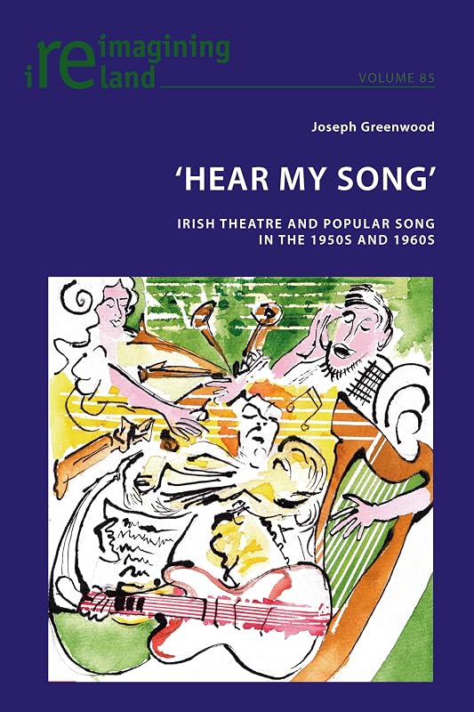 'Hear My Song': Irish Theatre and Popular Song in the 1950s and 1960s (Reimagining Ireland) by Joseph Greenwood