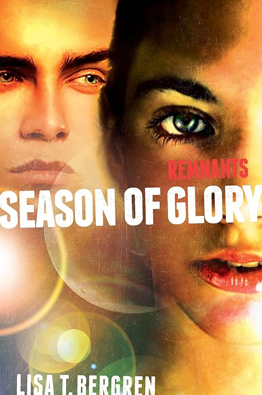Remnants: Season of Glory (A Remnants Novel Book 3) by Lisa Tawn Bergren