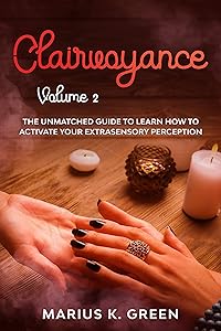 Clairvoyance: The Unmatched Guide to Learn How to Activate Your Extrasensory Perception – Volume Two (Mindfulness Meditation Benefits Book 8) by Marius K. Green