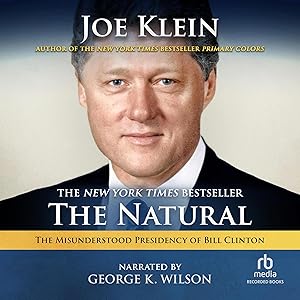 The Natural: The Misunderstood Presidency of Bill Clinton by Joe Klein