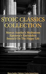 Stoic Classics Collection: Marcus Aurelius's Meditations, Epictetus's Enchiridion, Seneca's On The Happy Life