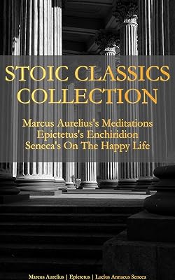 Stoic Classics Collection: Marcus Aurelius's Meditations, Epictetus's Enchiridion, Seneca's On The Happy Life