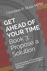 Get Ahead of Your Time Book 3: Propose a Solution by Christine P. Rose MPM