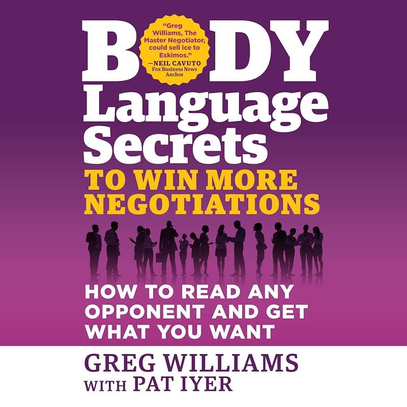 Body Language Secrets to Win More Negotiations: How to Read Any Opponent and Get What You Want by Greg Williams