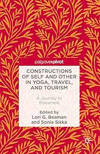 Constructions of Self and Other in Yoga, Travel, and Tourism: A Journey to Elsewhere by Lori G. Beaman