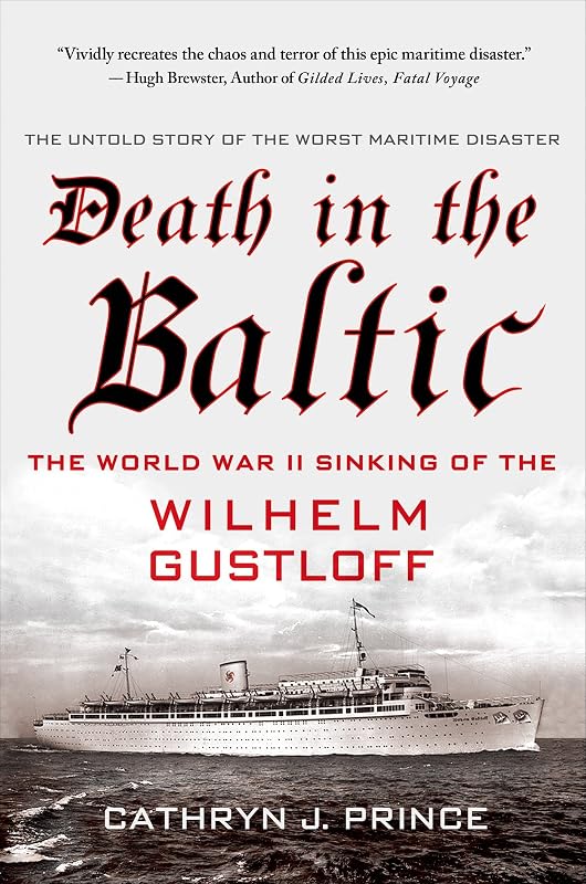 Death in the Baltic: The World War II Sinking of the Wilhelm Gustloff by Cathryn J. Prince