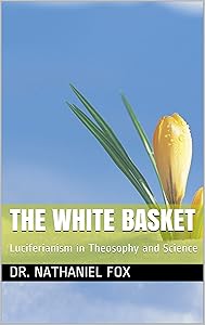 The White Basket: Luciferianism in Theosophy and Science by Dr. Nathaniel Fox