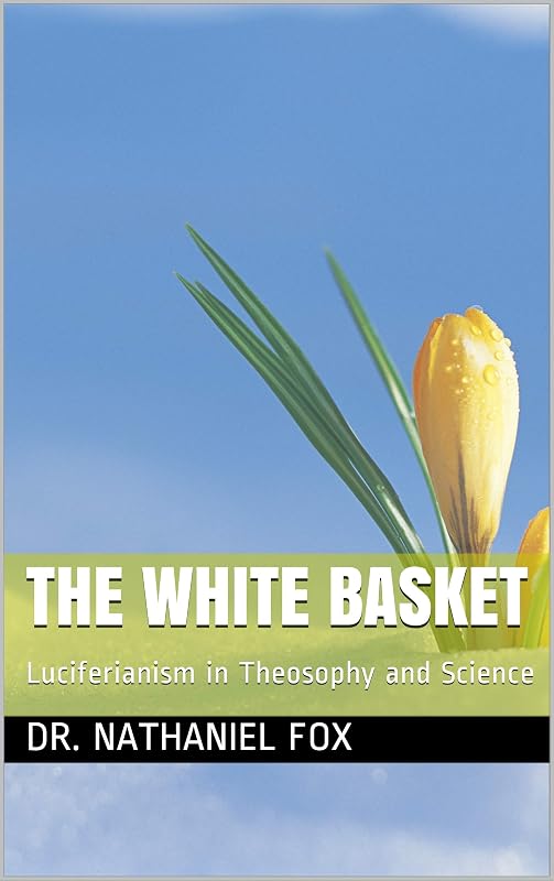 The White Basket: Luciferianism in Theosophy and Science by Dr. Nathaniel Fox