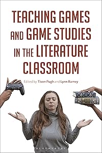 Teaching Games and Game Studies in the Literature Classroom by Tison Pugh