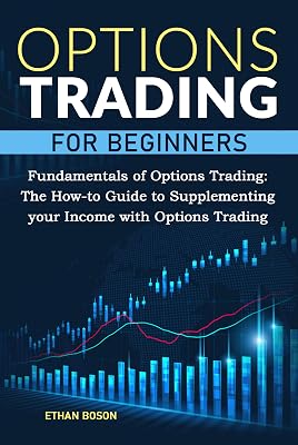 Options Trading for Beginners: Fundamentals of Options Trading. The How-to Guide to Supplementing your Income with Options Trading (Complete Trading Crash Course)