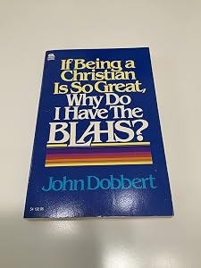 If being a Christian is so great, why do I have the blahs? by John Dobbert