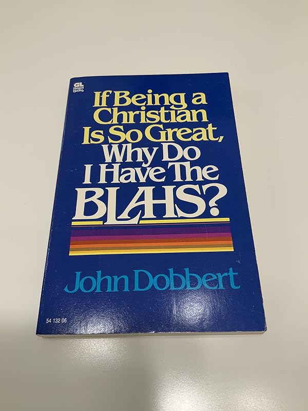 If being a Christian is so great, why do I have the blahs? by John Dobbert