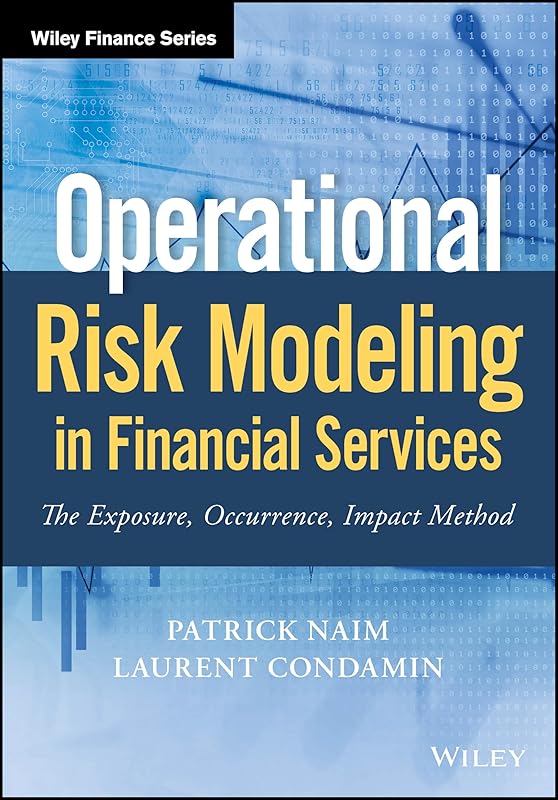 Operational Risk Modeling in Financial Services: The Exposure, Occurrence, Impact Method (Wiley Finance) by Patrick Naim