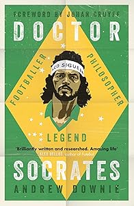 Doctor Socrates: Footballer, Philosopher, Legend by Andrew Downie