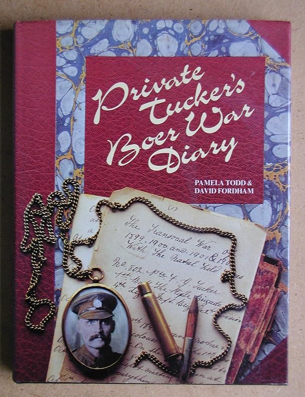 Private Tucker's Boer War diary: The Transvaal War of 1899, 1900, 1901 & 1902 with the Natal Field Forces by Pamela Todd