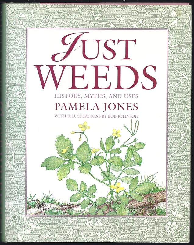 Just Weeds: History, Myths, and Uses by Pamela Jones