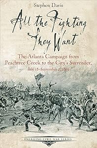All the Fighting They Want: The Atlanta Campaign from Peachtree Creek to the City's Surrender, July 18–September 2, 1864 (Emerging Civil War Series)
