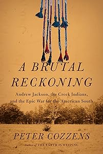 A Brutal Reckoning: Andrew Jackson, the Creek Indians, and the Epic War for the American South by Peter Cozzens