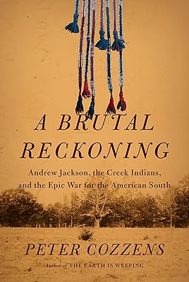 A Brutal Reckoning: Andrew Jackson, the Creek Indians, and the Epic War for the American South