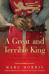 A Great and Terrible King: Edward I and the Forging of Britain by Marc Morris
