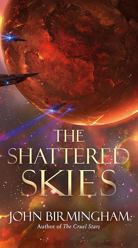 The Shattered Skies (The Cruel Stars Trilogy Book 2) by John Birmingham