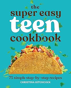 The Super Easy Teen Cookbook: 75 Simple Step-by-Step Recipes (Super Easy Teen Cookbooks) by Christina Hitchcock
