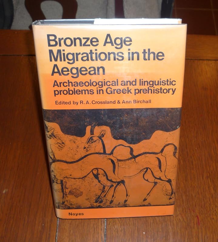 Bronze Age migrations in the Aegean;: Archaeological and linguistic problems in Greek prehistory by eds. CROSSLAND, R. A. and BIRCHALL, Ann
