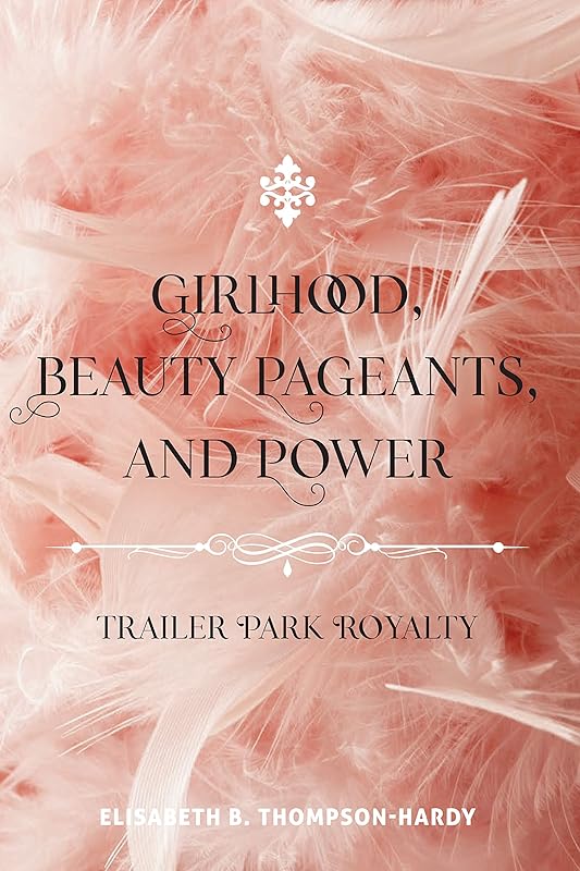 Girlhood, Beauty Pageants, and Power: Trailer Park Royalty (Counterpoints Book 522) by Elisabeth B. Thompson-Hardy
