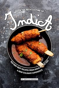 Taste the Rich Culture of India: The Very Best Recipes from India to give you a New Culinary Experience