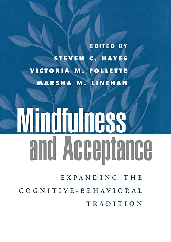 Mindfulness and Acceptance: Expanding the Cognitive-Behavioral Tradition by Steven C. Hayes