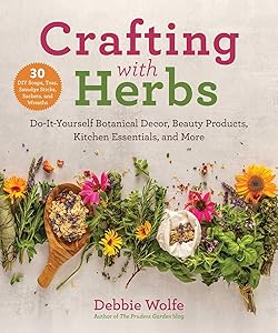Crafting with Herbs: Do-It-Yourself Botanical Decor, Beauty Products, Kitchen Essentials, and More by Debbie Wolfe